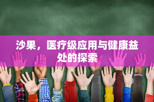 沙果，医疗级应用与健康益处的探索