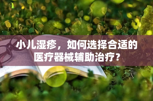 小儿湿疹，如何选择合适的医疗器械辅助治疗？