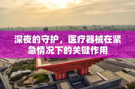 深夜的守护，医疗器械在紧急情况下的关键作用