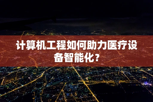 计算机工程如何助力医疗设备智能化？