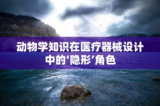 动物学知识在医疗器械设计中的‘隐形’角色