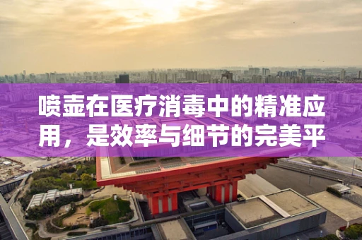 喷壶在医疗消毒中的精准应用，是效率与细节的完美平衡吗？