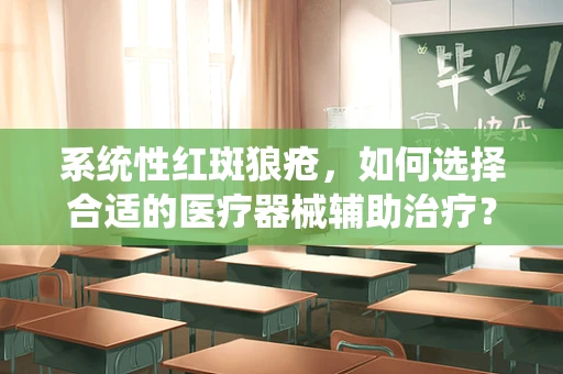 系统性红斑狼疮，如何选择合适的医疗器械辅助治疗？