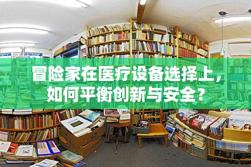 冒险家在医疗设备选择上，如何平衡创新与安全？