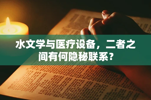水文学与医疗设备，二者之间有何隐秘联系？