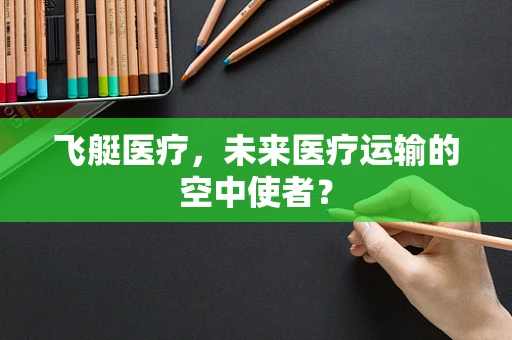 飞艇医疗，未来医疗运输的空中使者？