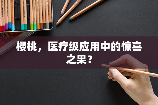 樱桃，医疗级应用中的惊喜之果？