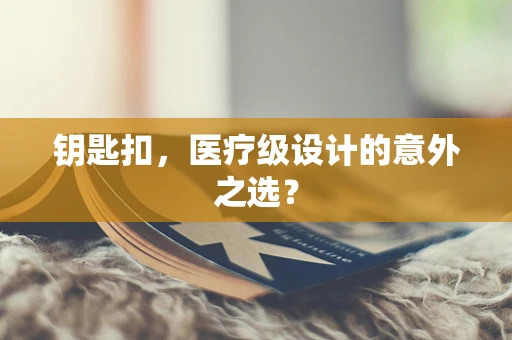 钥匙扣，医疗级设计的意外之选？