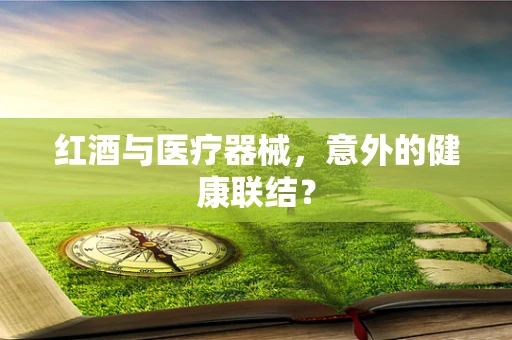 红酒与医疗器械，意外的健康联结？