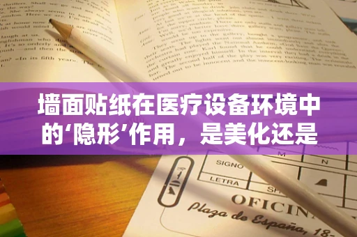 墙面贴纸在医疗设备环境中的‘隐形’作用，是美化还是功能？
