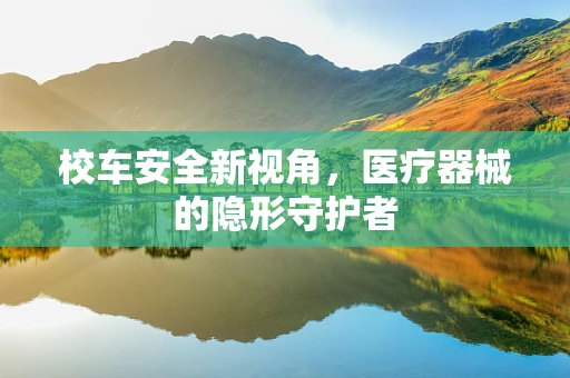 校车安全新视角，医疗器械的隐形守护者