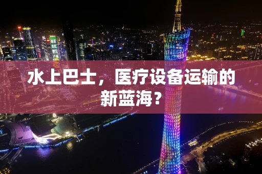 水上巴士，医疗设备运输的新蓝海？