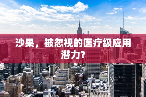 沙果，被忽视的医疗级应用潜力？