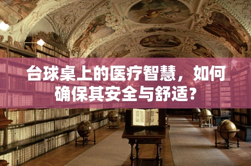 台球桌上的医疗智慧，如何确保其安全与舒适？
