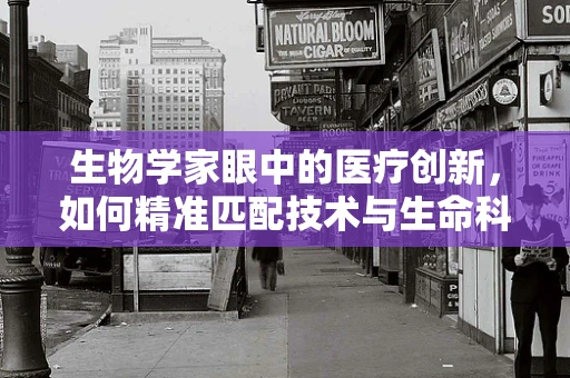 生物学家眼中的医疗创新，如何精准匹配技术与生命科学的进步？