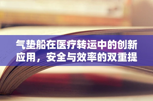 气垫船在医疗转运中的创新应用，安全与效率的双重提升？