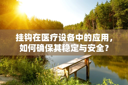 挂钩在医疗设备中的应用，如何确保其稳定与安全？