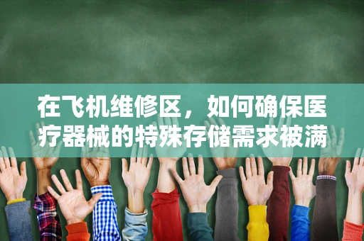 在飞机维修区，如何确保医疗器械的特殊存储需求被满足？