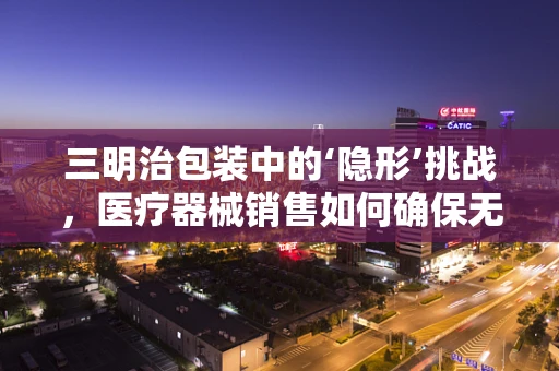 三明治包装中的‘隐形’挑战，医疗器械销售如何确保无菌与便捷并存？