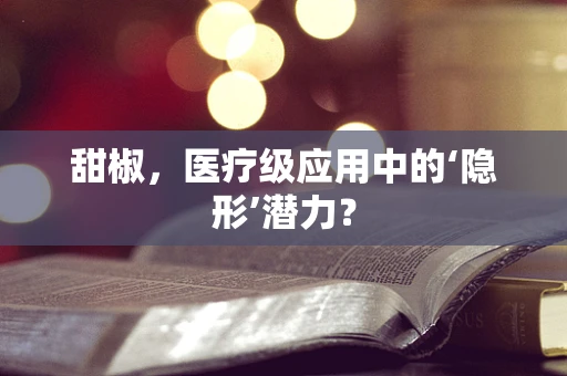 甜椒，医疗级应用中的‘隐形’潜力？