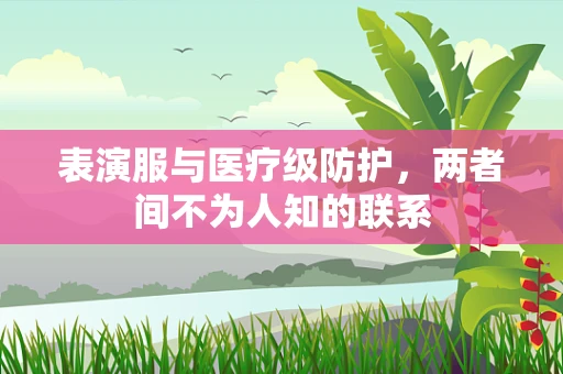 表演服与医疗级防护，两者间不为人知的联系