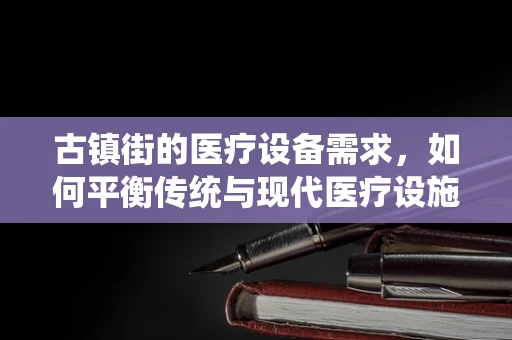 古镇街的医疗设备需求，如何平衡传统与现代医疗设施的融合？