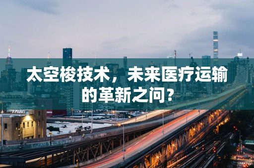 太空梭技术，未来医疗运输的革新之问？
