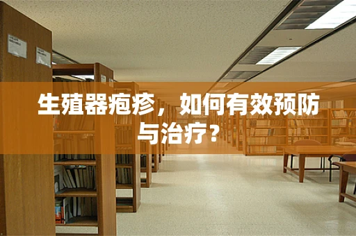生殖器疱疹，如何有效预防与治疗？