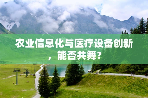 农业信息化与医疗设备创新，能否共舞？