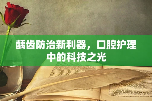 龋齿防治新利器，口腔护理中的科技之光