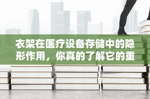 衣架在医疗设备存储中的隐形作用，你真的了解它的重要性吗？