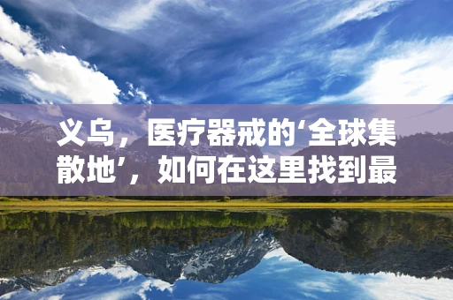 义乌，医疗器戒的‘全球集散地’，如何在这里找到最合适的采购策略？