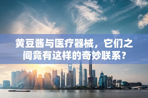 黄豆酱与医疗器械，它们之间竟有这样的奇妙联系？