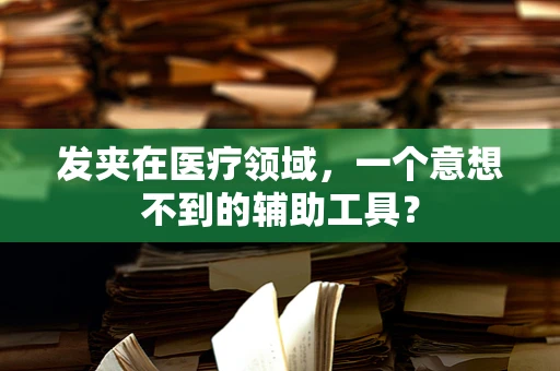 发夹在医疗领域，一个意想不到的辅助工具？