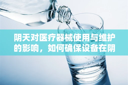 阴天对医疗器械使用与维护的影响，如何确保设备在阴天下的稳定运行？