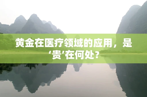 黄金在医疗领域的应用，是‘贵’在何处？