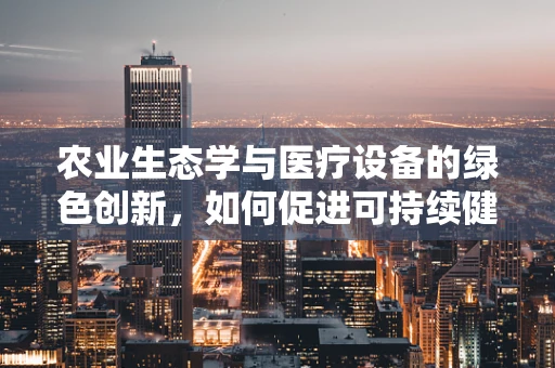 农业生态学与医疗设备的绿色创新，如何促进可持续健康？