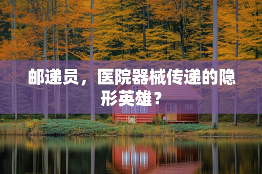邮递员，医院器械传递的隐形英雄？