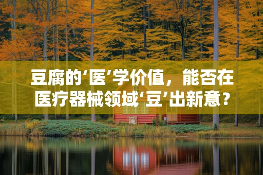 豆腐的‘医’学价值，能否在医疗器械领域‘豆’出新意？