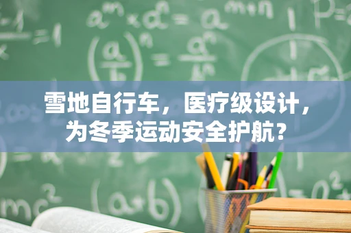 雪地自行车，医疗级设计，为冬季运动安全护航？