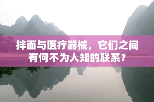 拌面与医疗器械，它们之间有何不为人知的联系？