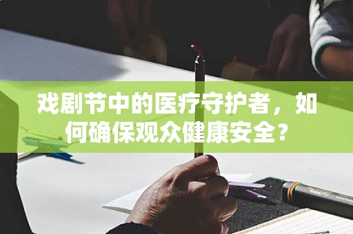 戏剧节中的医疗守护者，如何确保观众健康安全？