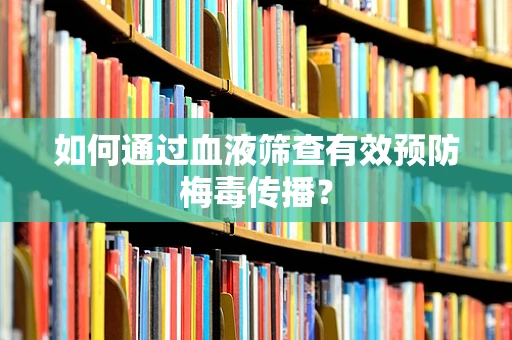 如何通过血液筛查有效预防梅毒传播？