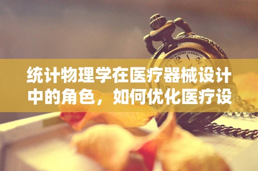 统计物理学在医疗器械设计中的角色，如何优化医疗设备的性能？