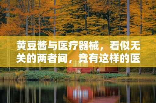 黄豆酱与医疗器械，看似无关的两者间，竟有这样的医学小知识？