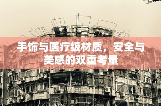 手饰与医疗级材质，安全与美感的双重考量